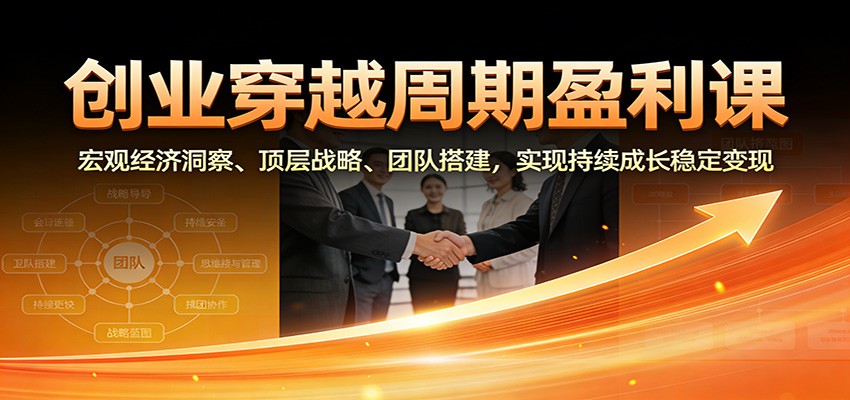 创业穿越周期盈利课：宏观经济洞察、顶层战略、团队搭建，实现持续成长稳定变现好创网-专注优质VIP网课 网络创业落地实操课程资源分享 – 每天更新_高质量项目输出好创网