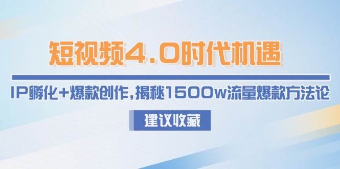 短视频4.0时代机遇:IP孵化+爆款创作,揭秘1500w流量爆款方法论好创网-专注优质VIP网课 网络创业落地实操课程资源分享 – 每天更新_高质量项目输出好创网