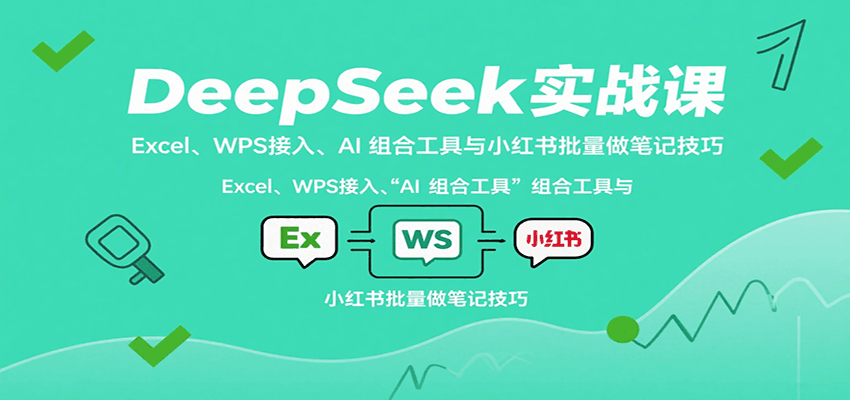 DeepSeek实战课：Excel、WPS接入、AI 组合工具与小红书批量做笔记技巧好创网-专注优质VIP网课 网络创业落地实操课程资源分享 – 每天更新_高质量项目输出好创网