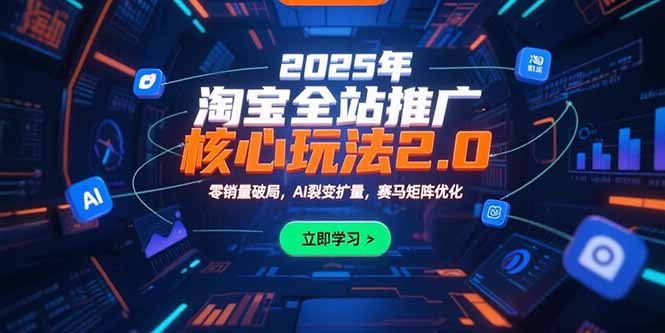 2025年淘宝全站推广核心玩法2.0:零销量破局,AI裂变扩量,赛马矩阵优化好创网-专注优质VIP网课 网络创业落地实操课程资源分享 – 每天更新_高质量项目输出好创网