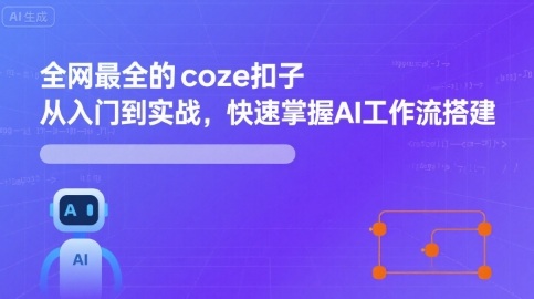 全网最全的coze扣子从入门到实战，快速掌握AI工作流搭建好创网-专注优质VIP网课 网络创业落地实操课程资源分享 – 每天更新_高质量项目输出好创网