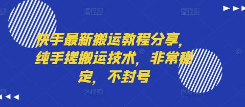 快手最新搬运教程分享,纯手搓搬运技术,非常稳定,不封号好创网-专注优质VIP网课 网络创业落地实操课程资源分享 – 每天更新_高质量项目输出好创网