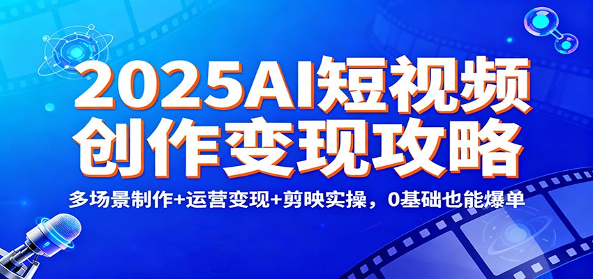 2025AI短视频创作变现攻略:多场景制作+运营变现+剪映实操,0 基础也能爆单好创网-专注优质VIP网课 网络创业落地实操课程资源分享 – 每天更新_高质量项目输出好创网