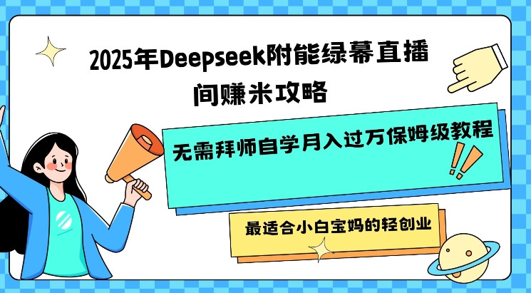 2025年Deepseek附能绿幕直播间挣米攻略无需拜师自学月入过W保姆级教程,最适合小白宝妈的轻创业好创网-专注优质VIP网课 网络创业落地实操课程资源分享 – 每天更新_高质量项目输出好创网