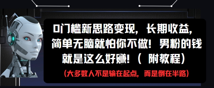 0门槛新思路变现，长期收益，简单无脑就怕你不做，男粉的钱就是这么好挣(附教程)好创网-专注优质VIP网课 网络创业落地实操课程资源分享 – 每天更新_高质量项目输出好创网