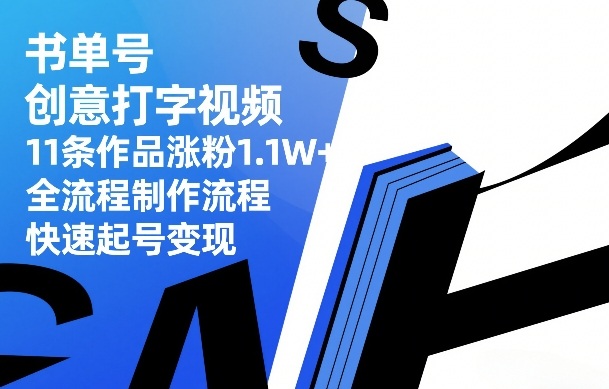 书单号创意打字视频，11条作品涨粉1.1W+，全流程制作流程，快速起号变现好创网-专注优质VIP网课 网络创业落地实操课程资源分享 – 每天更新_高质量项目输出好创网