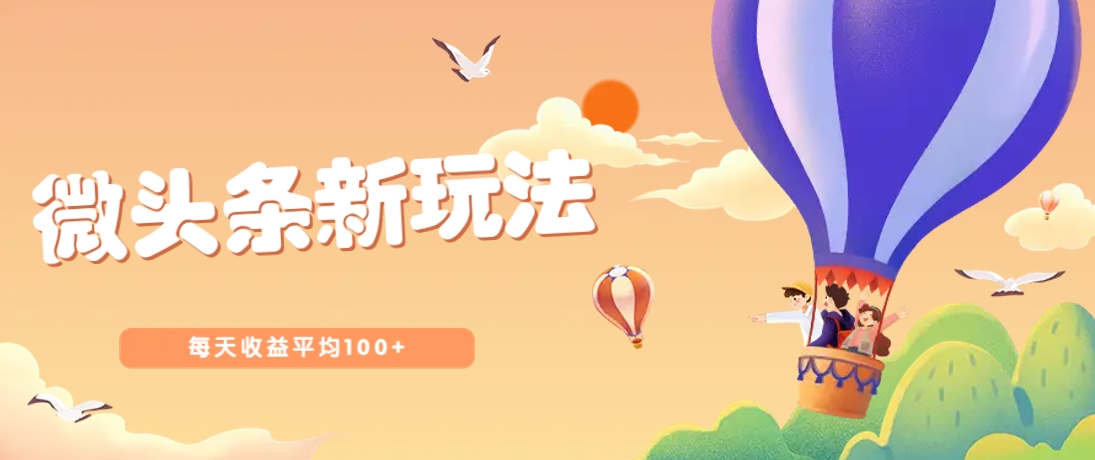 今日头条微头条新玩法,用这个方法,每天收益平均100+(详细教程)好创网-专注优质VIP网课 网络创业落地实操课程资源分享 – 每天更新_高质量项目输出好创网