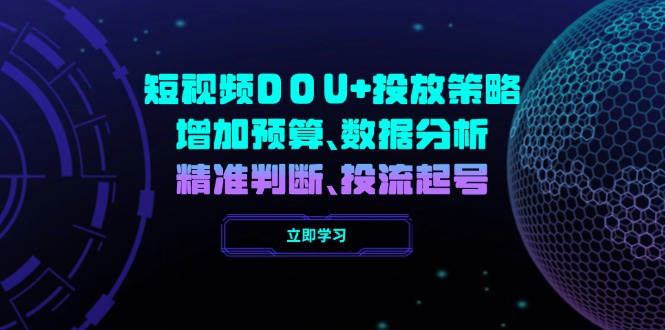 短视频DOU+投放策略,增加预算、数据分析、精准判断,投流起号好创网-专注优质VIP网课 网络创业落地实操课程资源分享 – 每天更新_高质量项目输出好创网