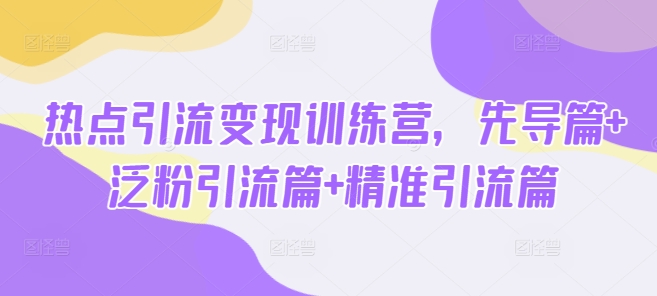 热点引流变现训练营,先导篇+泛粉引流篇+精准引流篇好创网-专注优质VIP网课 网络创业落地实操课程资源分享 – 每天更新_高质量项目输出好创网