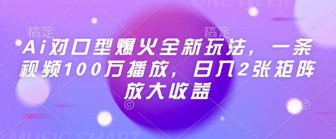Ai对口型爆火全新玩法,一条视频100万播放,日入2张矩阵放大收益好创网-专注优质VIP网课 网络创业落地实操课程资源分享 – 每天更新_高质量项目输出好创网