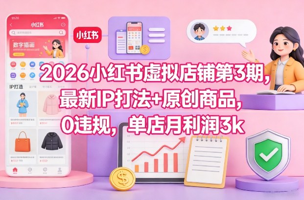 2026小红书虚拟店铺第3期，最新IP打法+原创商品，0违规，单店月利润3k+好创网-专注优质VIP网课 网络创业落地实操课程资源分享 – 每天更新_高质量项目输出好创网