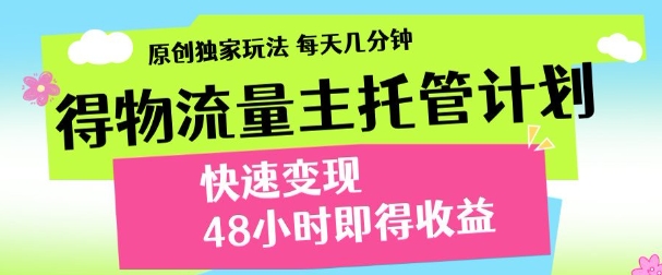 最新得物流量主计划，独家原创玩法，每天几分钟，快速变现，三至五天出收益【揭秘】好创网-专注优质VIP网课 网络创业落地实操课程资源分享 – 每天更新_高质量项目输出好创网