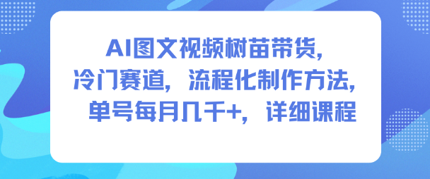 AI图文视频树苗带货,冷门赛道,流程化制作方法,单号每月几K,详细课程好创网-专注优质VIP网课 网络创业落地实操课程资源分享 – 每天更新_高质量项目输出好创网