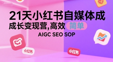 21天小红书自媒体成长变现营，高效 简单 AIGC SEO SOP好创网-专注优质VIP网课 网络创业落地实操课程资源分享 – 每天更新_高质量项目输出好创网