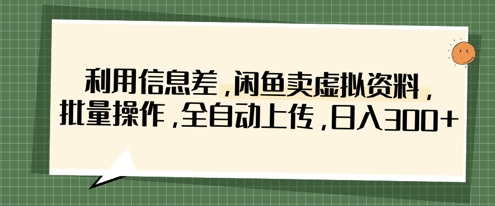 利用信息差，闲鱼卖虚拟资料，批量操作，全自动上传，日入3张好创网-专注优质VIP网课 网络创业落地实操课程资源分享 – 每天更新_高质量项目输出好创网