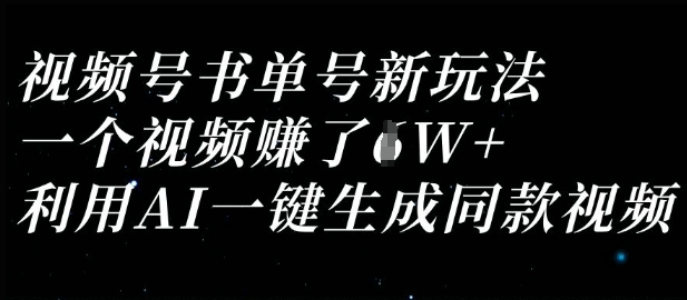 视频号书单号新玩法，一个视频收益过1W，利用AI一键生成同款视频好创网-专注优质VIP网课 网络创业落地实操课程资源分享 – 每天更新_高质量项目输出好创网