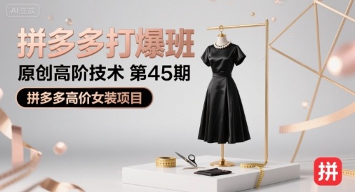 拼多多打爆班原创高阶技术第45期，拼多多高价女装项目好创网-专注优质VIP网课 网络创业落地实操课程资源分享 – 每天更新_高质量项目输出好创网