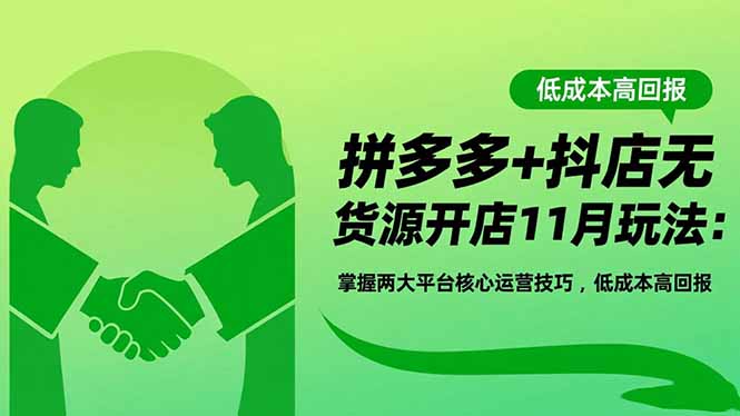 拼多多+抖店无货源开店11月玩法:掌握两大平台核心运营技巧,低成本高回报好创网-专注优质VIP网课 网络创业落地实操课程资源分享 – 每天更新_高质量项目输出好创网