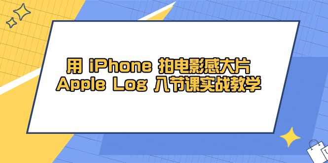 用 iPhone 拍电影感大片,Apple Log 8节课实战教学好创网-专注优质VIP网课 网络创业落地实操课程资源分享 – 每天更新_高质量项目输出好创网