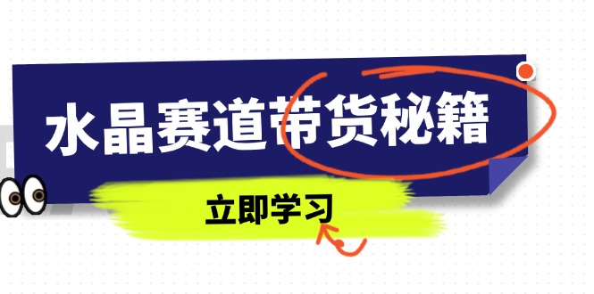 水晶赛道带货秘籍，国学结合、短视频起号、拍摄技巧、直播话术等内容好创网-专注优质VIP网课 网络创业落地实操课程资源分享 – 每天更新_高质量项目输出好创网