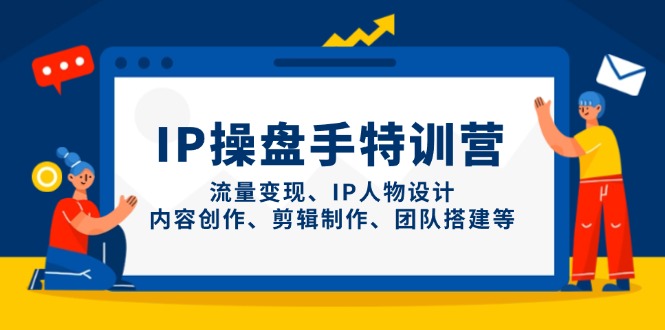 IP操盘手特训营，流量变现、IP人物设计、内容创作、剪辑制作、团队搭建等好创网-专注优质VIP网课 网络创业落地实操课程资源分享 – 每天更新_高质量项目输出好创网