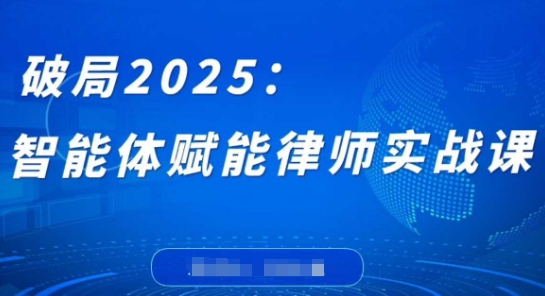破局2025：智能体赋能律师实战课，打破编程壁垒，完成复杂任务，沉淀专属知识，赋能律师实务好创网-专注优质VIP网课 网络创业落地实操课程资源分享 – 每天更新_高质量项目输出好创网