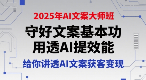 2025年AI文案大师班，守好文案基本功，用透AI提效能，给你讲透AI文案获客变现好创网-专注优质VIP网课 网络创业落地实操课程资源分享 – 每天更新_高质量项目输出好创网
