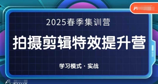 2025春季拍剪全能集训营，拍摄剪辑特效提升营好创网-专注优质VIP网课 网络创业落地实操课程资源分享 – 每天更新_高质量项目输出好创网