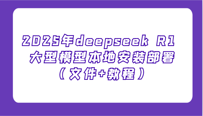2025年deepseek R1 大型模型本地安装部署(文件+教程),新手也能快速上手!好创网-专注优质VIP网课 网络创业落地实操课程资源分享 – 每天更新_高质量项目输出好创网