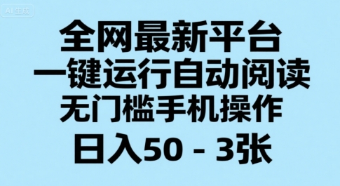 全网最新平台，一键运行自动阅读，无门槛手机操作，日入50-3张+【揭秘】好创网-专注优质VIP网课 网络创业落地实操课程资源分享 – 每天更新_高质量项目输出好创网