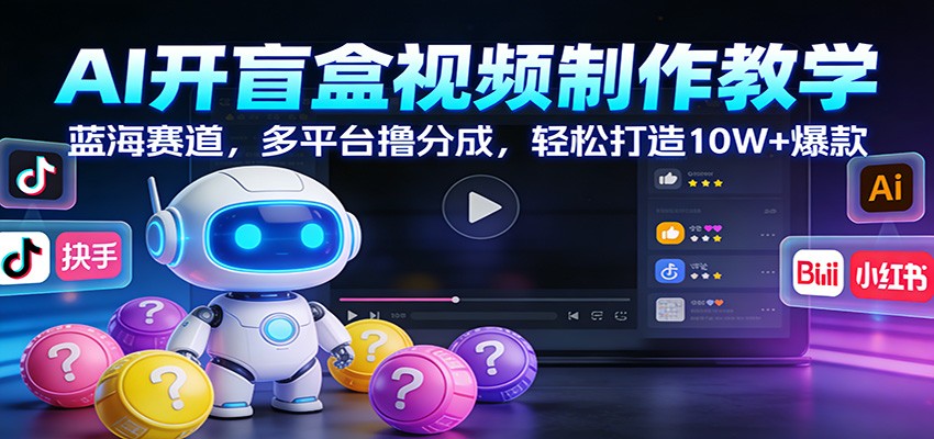 AI开盲盒视频制作教学：蓝海赛道，多平台撸分成，轻松打造10W+爆款好创网-专注优质VIP网课 网络创业落地实操课程资源分享 – 每天更新_高质量项目输出好创网