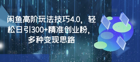 闲鱼高阶玩法技巧4.0,轻松日引300+精准创业粉,多种变现思路好创网-专注优质VIP网课 网络创业落地实操课程资源分享 – 每天更新_高质量项目输出好创网
