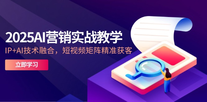 2025AI营销实战教学-5月，IP+AI技术融合，短视频矩阵精准获客好创网-专注优质VIP网课 网络创业落地实操课程资源分享 – 每天更新_高质量项目输出好创网