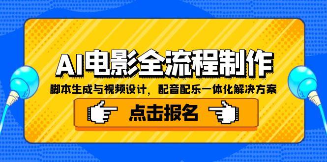 AI电影全流程制作，脚本生成与视频设计，配音配乐一体化解决方案好创网-专注优质VIP网课 网络创业落地实操课程资源分享 – 每天更新_高质量项目输出好创网