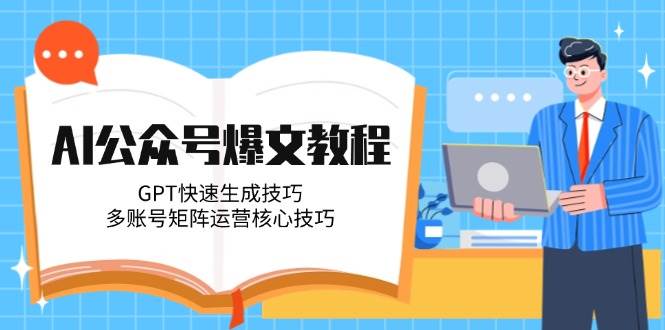AI公众号爆文教程,GPT快速生成技巧,多账号矩阵运营核心技巧好创网-专注优质VIP网课 网络创业落地实操课程资源分享 – 每天更新_高质量项目输出好创网