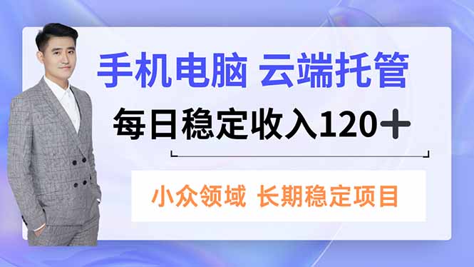 手机、电脑云端托管,每日稳定收入120+,小众领域长期稳定好创网-专注优质VIP网课 网络创业落地实操课程资源分享 – 每天更新_高质量项目输出好创网