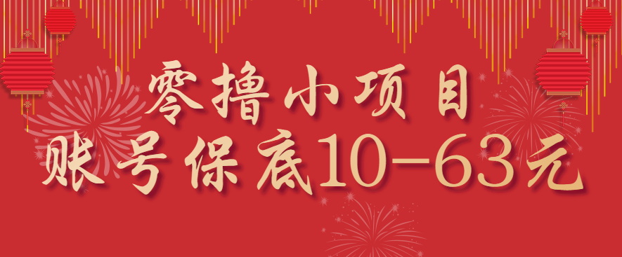 零撸小项目,一个账号保底10-63元,适合新手小白操作,能多账号领低保好创网-专注优质VIP网课 网络创业落地实操课程资源分享 – 每天更新_高质量项目输出好创网