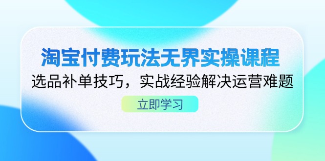 淘宝付费玩法无界实操课程，选品补单技巧，实战经验解决运营难题好创网-专注优质VIP网课 网络创业落地实操课程资源分享 – 每天更新_高质量项目输出好创网