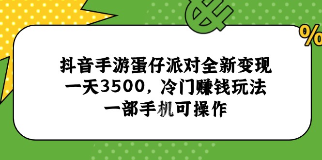 抖音手游蛋仔派对全新变现，一天3500，冷门赚钱玩法，一部手机可操作好创网-专注优质VIP网课 网络创业落地实操课程资源分享 – 每天更新_高质量项目输出好创网
