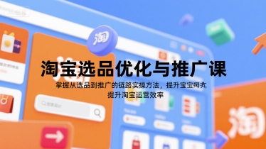 淘宝选品优化与推广课,掌握从选品到推广的全链路实操方法,提升淘宝运营效率好创网-专注优质VIP网课 网络创业落地实操课程资源分享 – 每天更新_高质量项目输出好创网