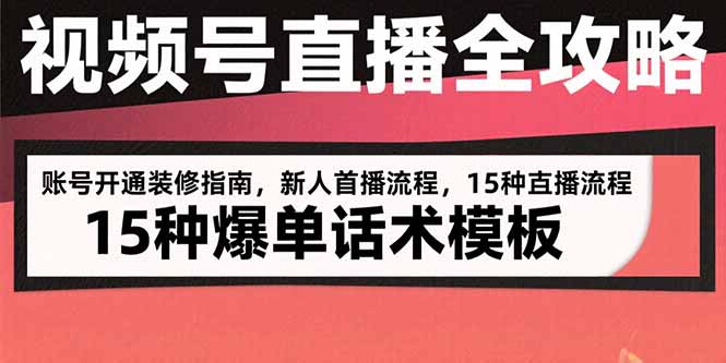 视频号直播全攻略:账号开通装修指南,新人首播流程,15种爆单话术模板好创网-专注优质VIP网课 网络创业落地实操课程资源分享 – 每天更新_高质量项目输出好创网