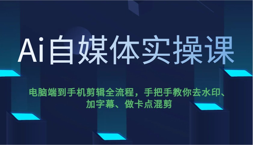 Ai自媒体实操课,电脑端到手机剪辑全流程,手把手教你去水印、加字幕、做卡点混剪好创网-专注优质VIP网课 网络创业落地实操课程资源分享 – 每天更新_高质量项目输出好创网