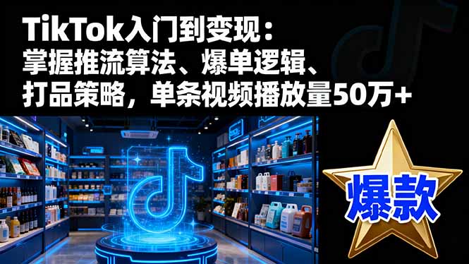 TikTok入门到变现：掌握推流算法、爆单逻辑、打品策略，单条视频播放量50w好创网-专注优质VIP网课 网络创业落地实操课程资源分享 – 每天更新_高质量项目输出好创网