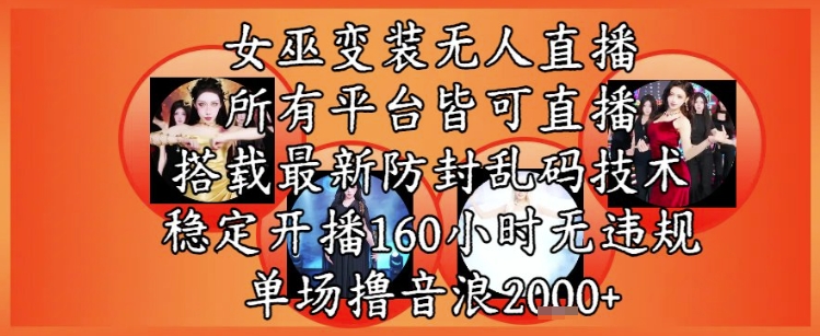女巫变装直播最新玩法，所有直播平台皆可操作，稳定开播160小时无违规，单场撸音浪2k+好创网-专注优质VIP网课 网络创业落地实操课程资源分享 – 每天更新_高质量项目输出好创网