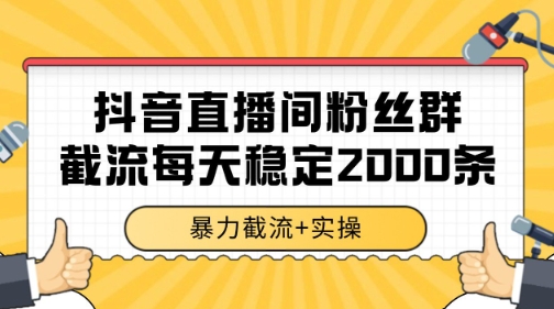 抖音直播间粉丝群暴力截流,一台电脑每天稳定2000条数据【揭秘】好创网-专注优质VIP网课 网络创业落地实操课程资源分享 – 每天更新_高质量项目输出好创网