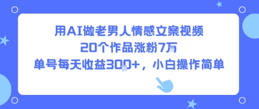 用AI做老男人情感文案视频,20个作品涨粉7W,单号每天收益3张+,小白操作简单好创网-专注优质VIP网课 网络创业落地实操课程资源分享 – 每天更新_高质量项目输出好创网