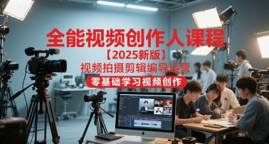 全能视频创作人课程【2025新版】视频拍摄剪辑编导运营，零基础学习视频创作好创网-专注优质VIP网课 网络创业落地实操课程资源分享 – 每天更新_高质量项目输出好创网