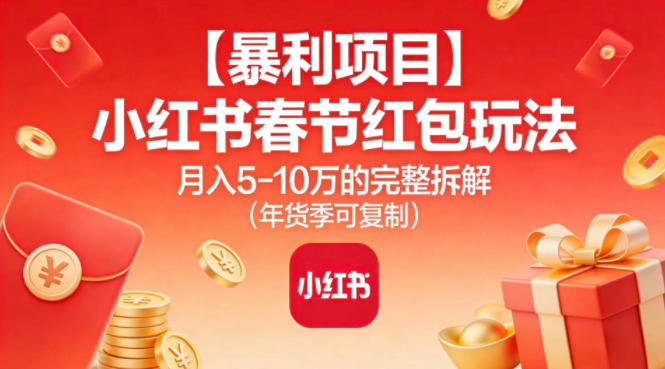 【暴利项目】小红书春节红包玩法月入5W的完整拆解(年货季可复制)好创网-专注优质VIP网课 网络创业落地实操课程资源分享 – 每天更新_高质量项目输出好创网