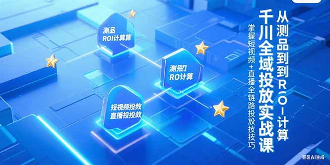 千川全域投放实战课,从测品到ROI计算,掌握短视频+直播全链路投放技巧好创网-专注优质VIP网课 网络创业落地实操课程资源分享 – 每天更新_高质量项目输出好创网