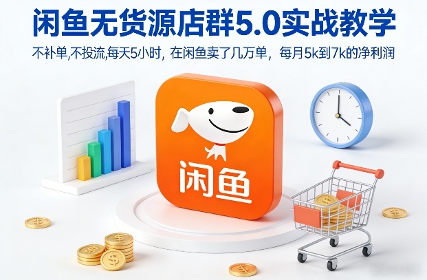 闲鱼无货源店群5.0实战教学，不补单，不投流，每天5小时，在闲鱼卖了几万单，每月5k到7k的净利润好创网-专注优质VIP网课 网络创业落地实操课程资源分享 – 每天更新_高质量项目输出好创网